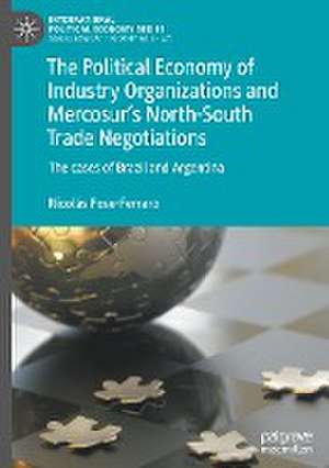 The Political Economy of Industry Organizations and Mercosur's North-South Trade Negotiations: The cases of Brazil and Argentina de Nicolás Pose-Ferraro