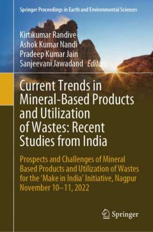 Current Trends in Mineral-Based Products and Utilization of Wastes: Recent Studies from India: Prospects and Challenges of Mineral Based Products and Utilization of Wastes for the ‘Make in India’ Initiative, Nagpur November 10–11, 2022 de Kirtikumar Randive