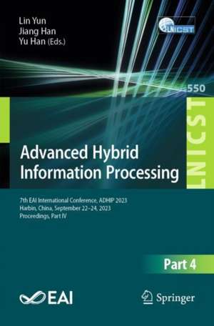 Advanced Hybrid Information Processing: 7th EAI International Conference, ADHIP 2023, Harbin, China, September 22-24, 2023, Proceedings, Part IV de Lin Yun