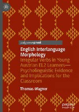 English Interlanguage Morphology: Irregular Verbs in Young Austrian EL2 Learners—Psycholinguistic Evidence and Implications for the Classroom de Thomas Wagner