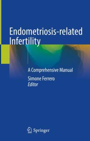 Endometriosis-related Infertility: A Comprehensive Manual de Simone Ferrero