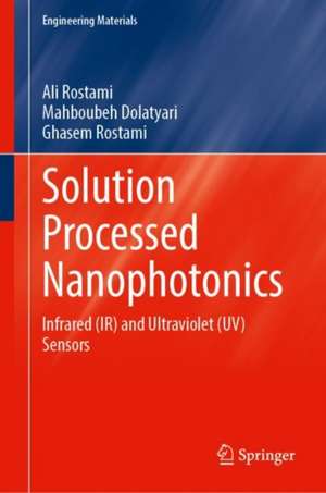 Solution Processed Nanophotonics: Infrared (IR) and Ultraviolet (UV) Sensors de Ali Rostami