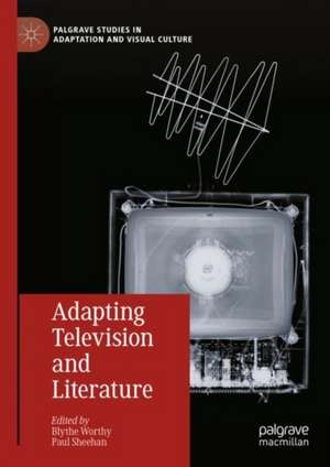 Adapting Television and Literature de Blythe Worthy