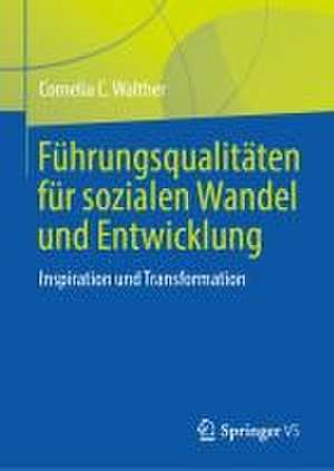 Führungsqualitäten für sozialen Wandel und Entwicklung: Inspiration und Transformation de Cornelia C. Walther