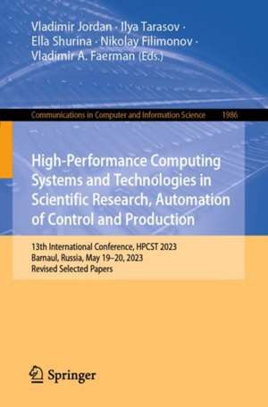 High-Performance Computing Systems and Technologies in Scientific Research, Automation of Control and Production: 13th International Conference, HPCST 2023, Barnaul, Russia, May 19–20, 2023, Revised Selected Papers de Vladimir Jordan