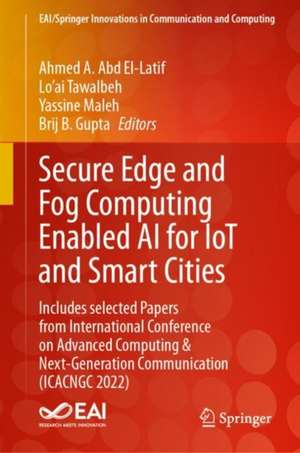 Secure Edge and Fog Computing Enabled AI for IoT and Smart Cities : Includes selected Papers from International Conference on Advanced Computing & Next-Generation Communication (ICACNGC 2022) de Ahmed A. Abd El-Latif