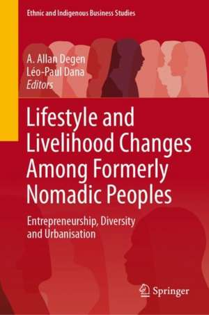 Lifestyle and Livelihood Changes Among Formerly Nomadic Peoples: Entrepreneurship, Diversity and Urbanisation de A. Allan Degen