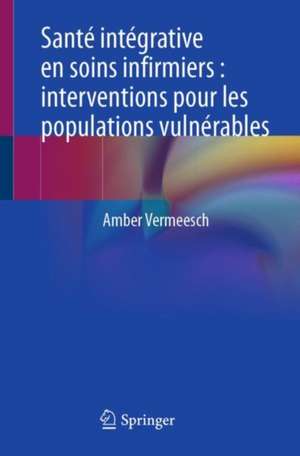 Santé intégrative en soins infirmiers : interventions pour les populations vulnérables de Amber Vermeesch