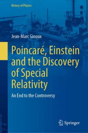 Poincaré, Einstein and the Discovery of Special Relativity: An End to the Controversy de Jean-Marc Ginoux