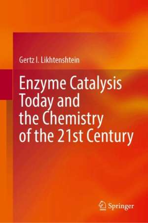 Enzyme Catalysis Today and the Chemistry of the 21st Century de Gertz I. Likhtenshtein