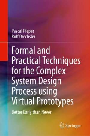 Formal and Practical Techniques for the Complex System Design Process using Virtual Prototypes: Better Early than Never de Pascal Pieper