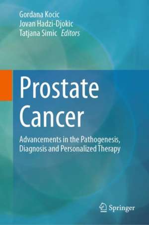 Prostate Cancer: Advancements in the Pathogenesis, Diagnosis and Personalized Therapy de Gordana Kocic