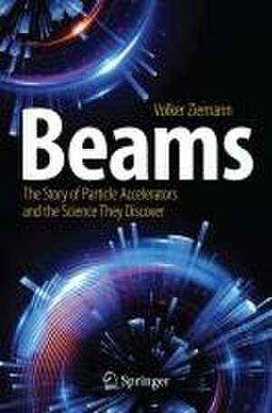 Beams: The Story of Particle Accelerators and the Science They Discover de Volker Ziemann