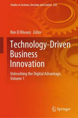 Technology-Driven Business Innovation: Unleashing the Digital Advantage, Volume 1 de Rim El Khoury