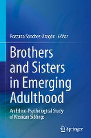 Brothers and Sisters in Emerging Adulthood: An Ethno-Psychological Study of Mexican Siblings de Rozzana Sánchez-Aragón