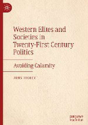 Western Elites and Societies in Twenty-First Century Politics: Avoiding Calamity de John Higley