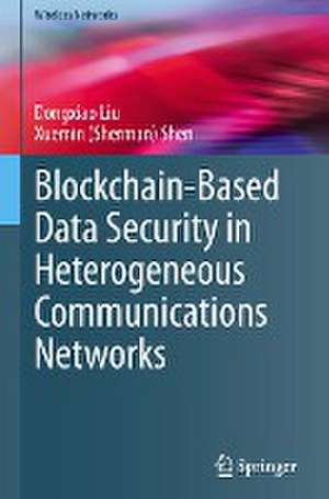 Blockchain-Based Data Security in Heterogeneous Communications Networks de Dongxiao Liu