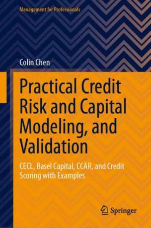 Practical Credit Risk and Capital Modeling, and Validation: CECL, Basel Capital, CCAR, and Credit Scoring with Examples de Colin Chen