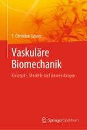 Vaskuläre Biomechanik: Konzepte, Modelle und Anwendungen de T. Christian Gasser