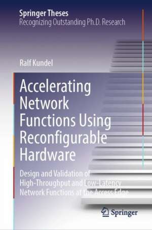 Accelerating Network Functions Using Reconfigurable Hardware: Design and Validation of High Throughput and Low Latency Network Functions at the Access Edge de Ralf Kundel