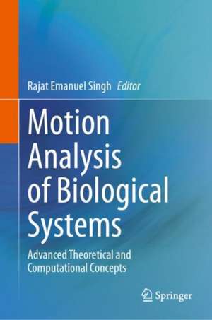 Motion Analysis of Biological Systems: Advanced Theoretical and Computational Concepts de Rajat Emanuel Singh