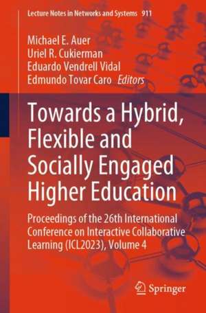 Towards a Hybrid, Flexible and Socially Engaged Higher Education: Proceedings of the 26th International Conference on Interactive Collaborative Learning (ICL2023), Volume 4 de Michael E. Auer