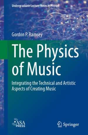 The Physics of Music: Integrating the Technical and Artistic Aspects of Creating Music de Gordon P. Ramsey