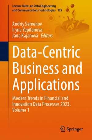 Data-Centric Business and Applications: Modern Trends in Financial and Innovation Data Processes 2023. Volume 1 de Andriy Semenov