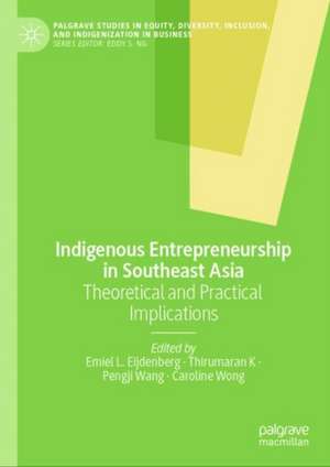 Indigenous Entrepreneurship in Southeast Asia: Theoretical and Practical Implications de Emiel L. Eijdenberg