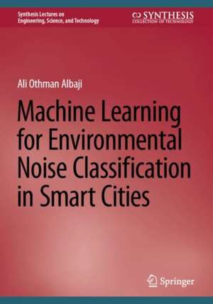 Machine Learning for Environmental Noise Classification in Smart Cities de Ali Othman Albaji