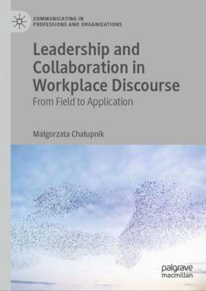 Leadership and Collaboration in Workplace Discourse: From Field to Application de Małgorzata Chałupnik