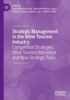 Strategic Management in the Wine Tourism Industry: Competitive Strategies, Wine Tourism Behaviour and New Strategic Tools de Javier Martínez-Falcó