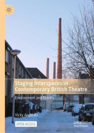 Staging Interspaces in Contemporary British Theatre: Environment and Fluidity de Vicky Angelaki