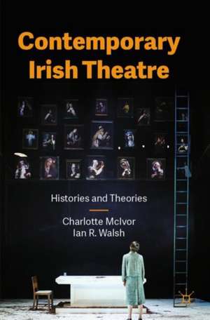 Contemporary Irish Theatre: Histories and Theories de Charlotte McIvor