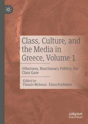 Class, Culture, and the Media in Greece, Volume 1: Otherness, Reactionary Politics, the Class Gaze de Yiannis Mylonas