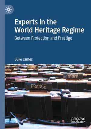 Experts in the World Heritage Regime: Between Protection and Prestige de Luke James