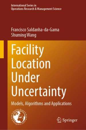 Facility Location Under Uncertainty: Models, Algorithms and Applications de Francisco Saldanha-da-Gama