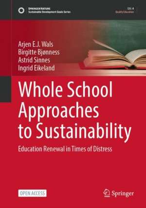 Whole School Approaches to Sustainability: Education Renewal in Times of Distress de Arjen E.J. Wals