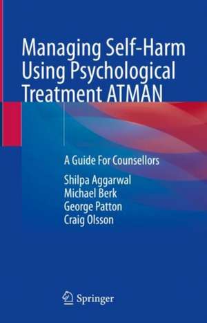 Managing Self-Harm Using Psychological Treatment ATMAN: A Guide For Counsellors de Shilpa Aggarwal