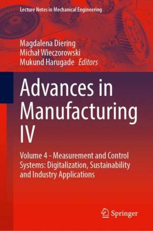 Advances in Manufacturing IV: Volume 4 - Measurement and Control Systems: Digitalization, Sustainability and Industry Applications de Magdalena Diering