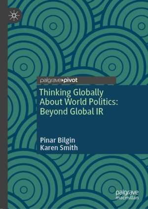 Thinking Globally About World Politics: Beyond Global IR de Pinar Bilgin