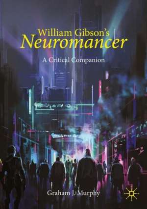 William Gibson's "Neuromancer": A Critical Companion de Graham J. Murphy