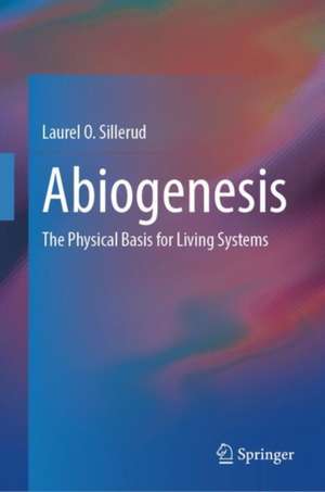 Abiogenesis: The Physical Basis for Living Systems de Laurel O. Sillerud