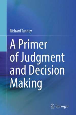 A Primer of Judgment and Decision Making de Richard Tunney