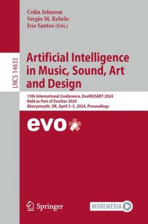 Artificial Intelligence in Music, Sound, Art and Design: 13th International Conference, EvoMUSART 2024, Held as Part of EvoStar 2024, Aberystwyth, UK, April 3–5, 2024, Proceedings de Colin Johnson