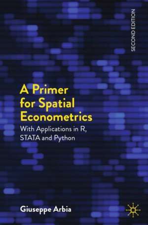 A Primer for Spatial Econometrics: With applications in R, and STATA and Python de Giuseppe Arbia