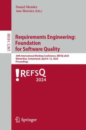 Requirements Engineering: Foundation for Software Quality: 30th International Working Conference, REFSQ 2024, Winterthur, Switzerland, April 8–11, 2024, Proceedings de Daniel Mendez