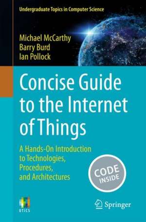 Concise Guide to the Internet of Things: A Hands-On Introduction to Technologies, Procedures, and Architectures de Michael McCarthy