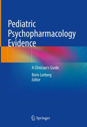 Pediatric Psychopharmacology Evidence: A Clinician's Guide de Boris Lorberg