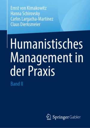 Humanistisches Management in der Praxis: Band II de Ernst von Kimakowitz